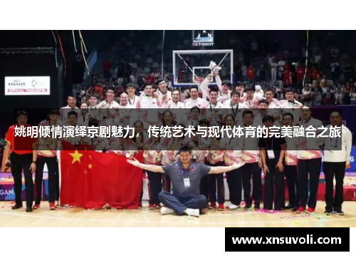 姚明倾情演绎京剧魅力，传统艺术与现代体育的完美融合之旅