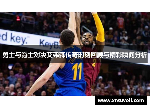 勇士与爵士对决艾弗森传奇时刻回顾与精彩瞬间分析
