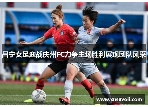 昌宁女足迎战庆州FC力争主场胜利展现团队风采