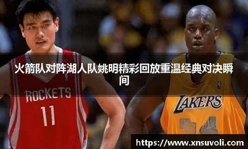 火箭队对阵湖人队姚明精彩回放重温经典对决瞬间